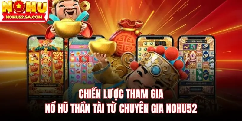 Chiến lược tham gia nổ hũ thần tài từ chuyên gia Nohu52