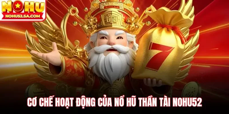 Cơ chế hoạt động của Nổ hũ thần tài Nohu52