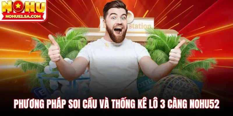 Phương pháp soi cầu và thống kê lô 3 càng Nohu52