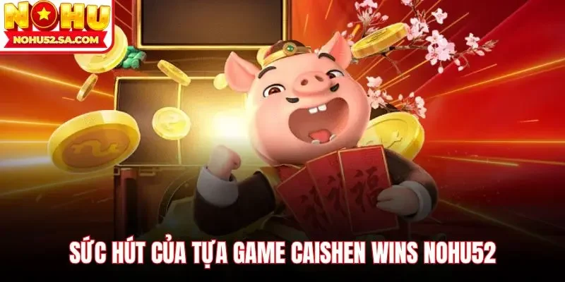 Sức hút của tựa game Caishen Wins Nohu52