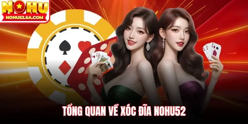 Tổng quan về Xóc đĩa Nohu52